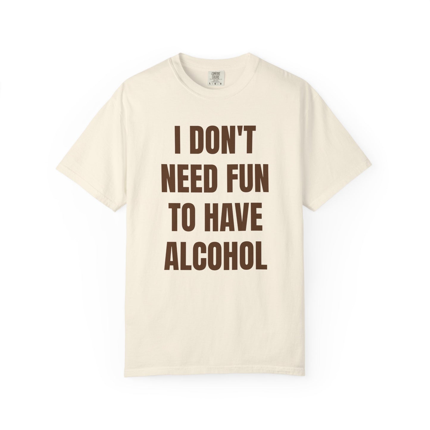 I Don't Need Fun to Have Alcohol