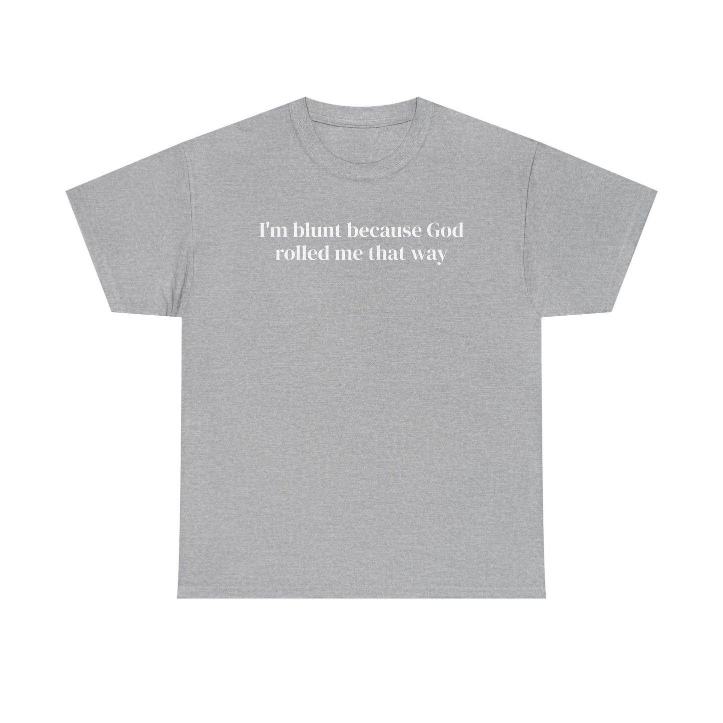 I'm Blunt Because God Rolled Me That Way