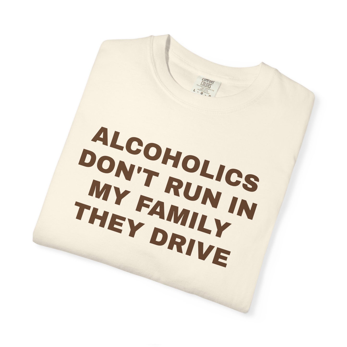 Alcoholics Don't Run in my Family They Drive