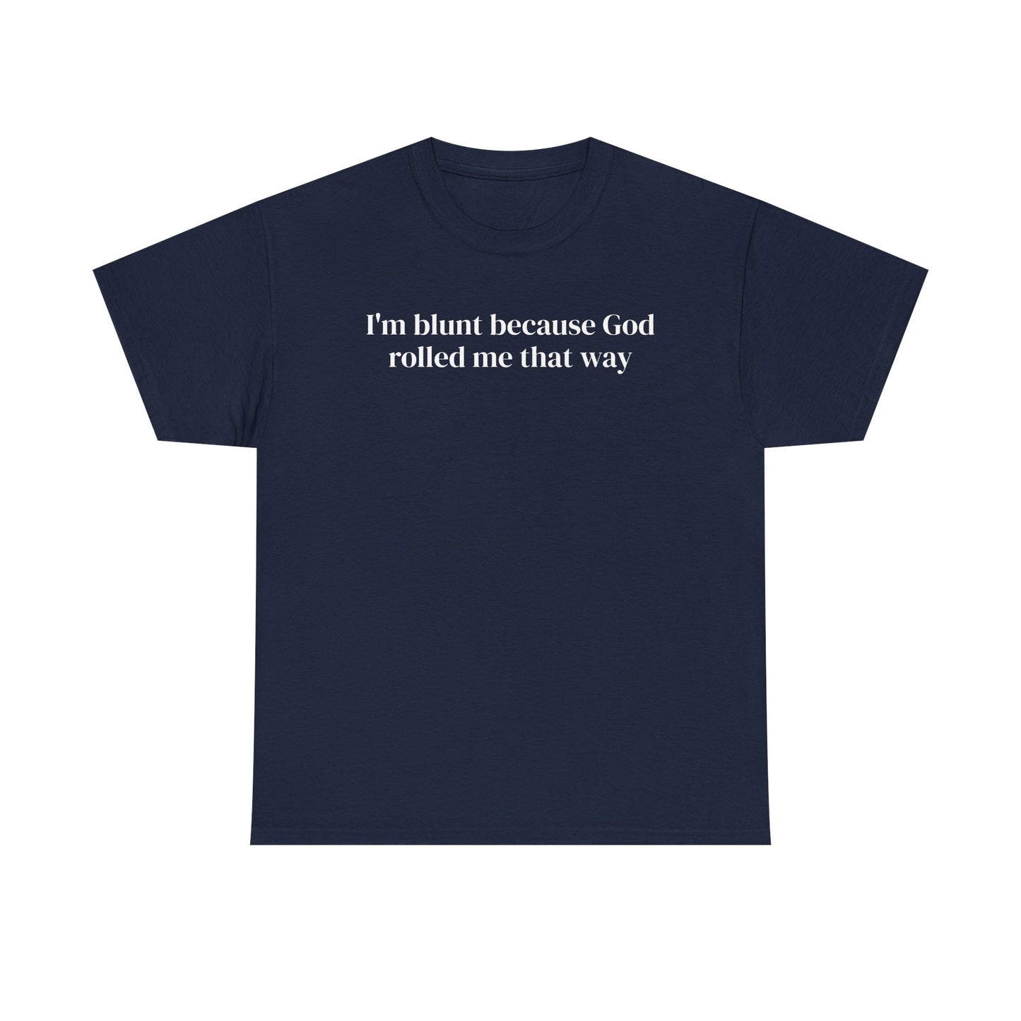 I'm Blunt Because God Rolled Me That Way