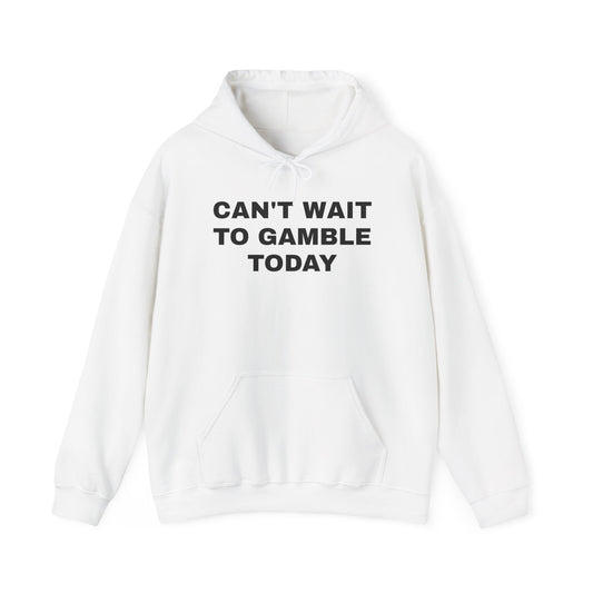Can't Wait to Gamble Today Hoodie