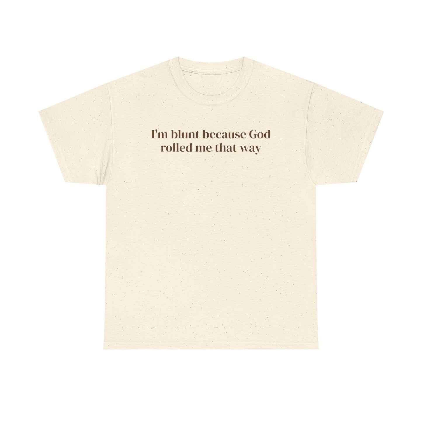 I'm Blunt Because God Rolled Me That Way