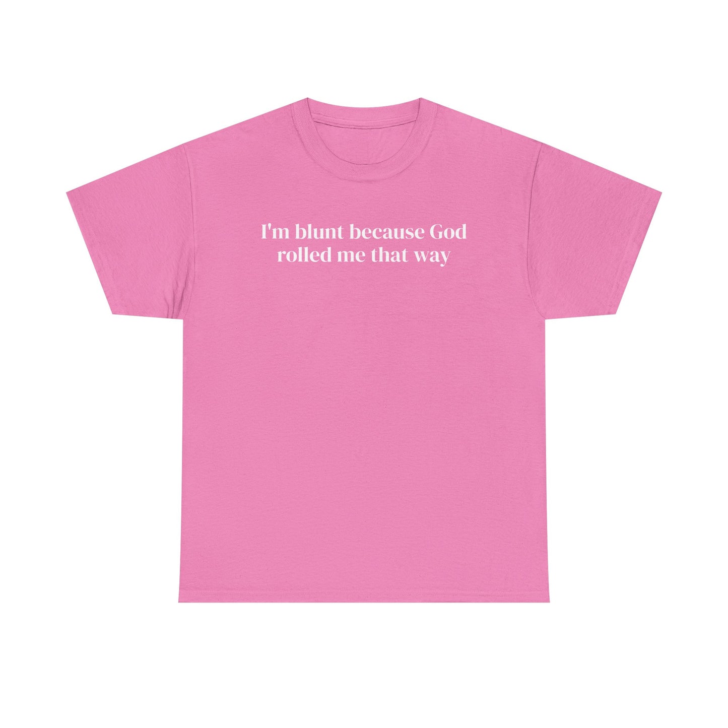 I'm Blunt Because God Rolled Me That Way