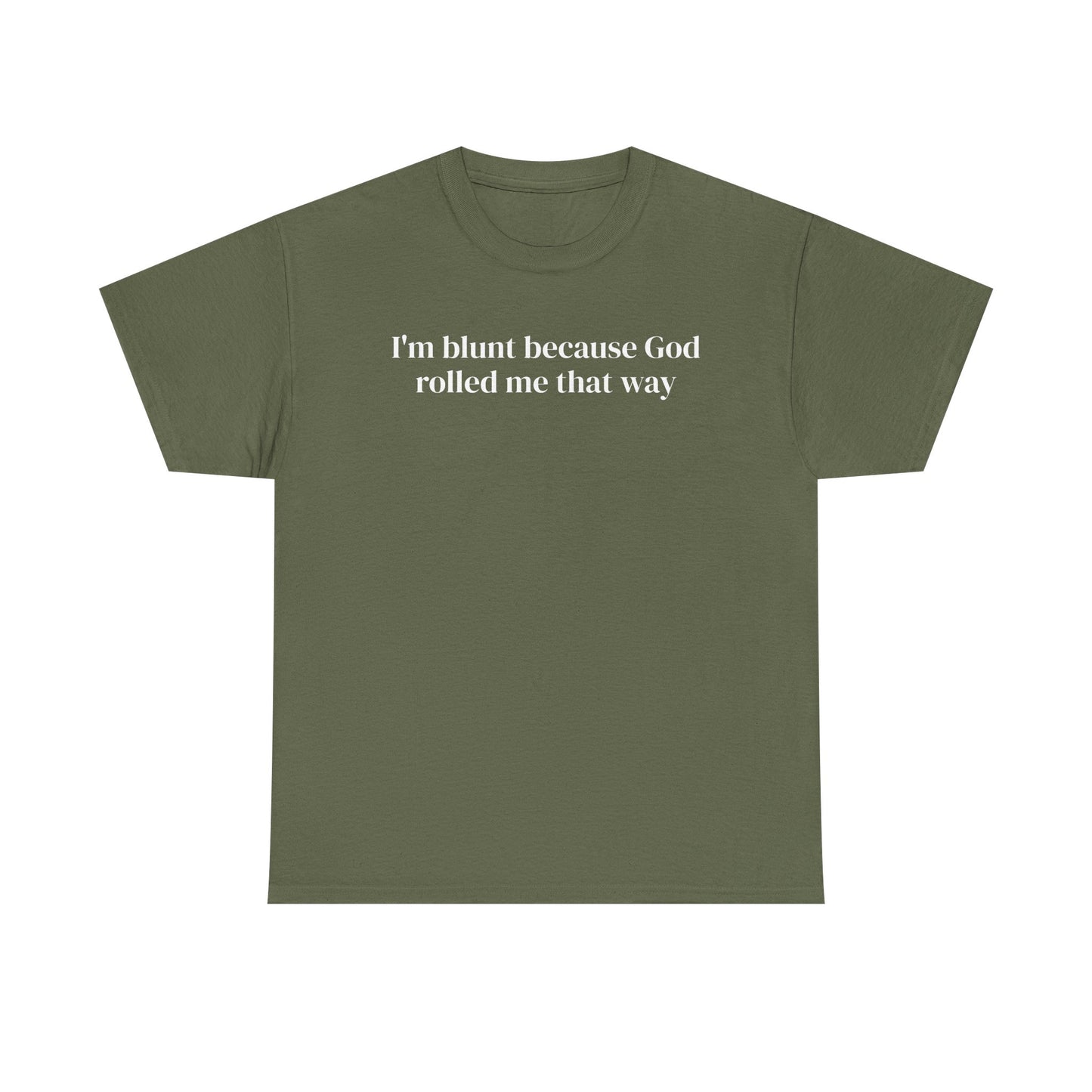 I'm Blunt Because God Rolled Me That Way
