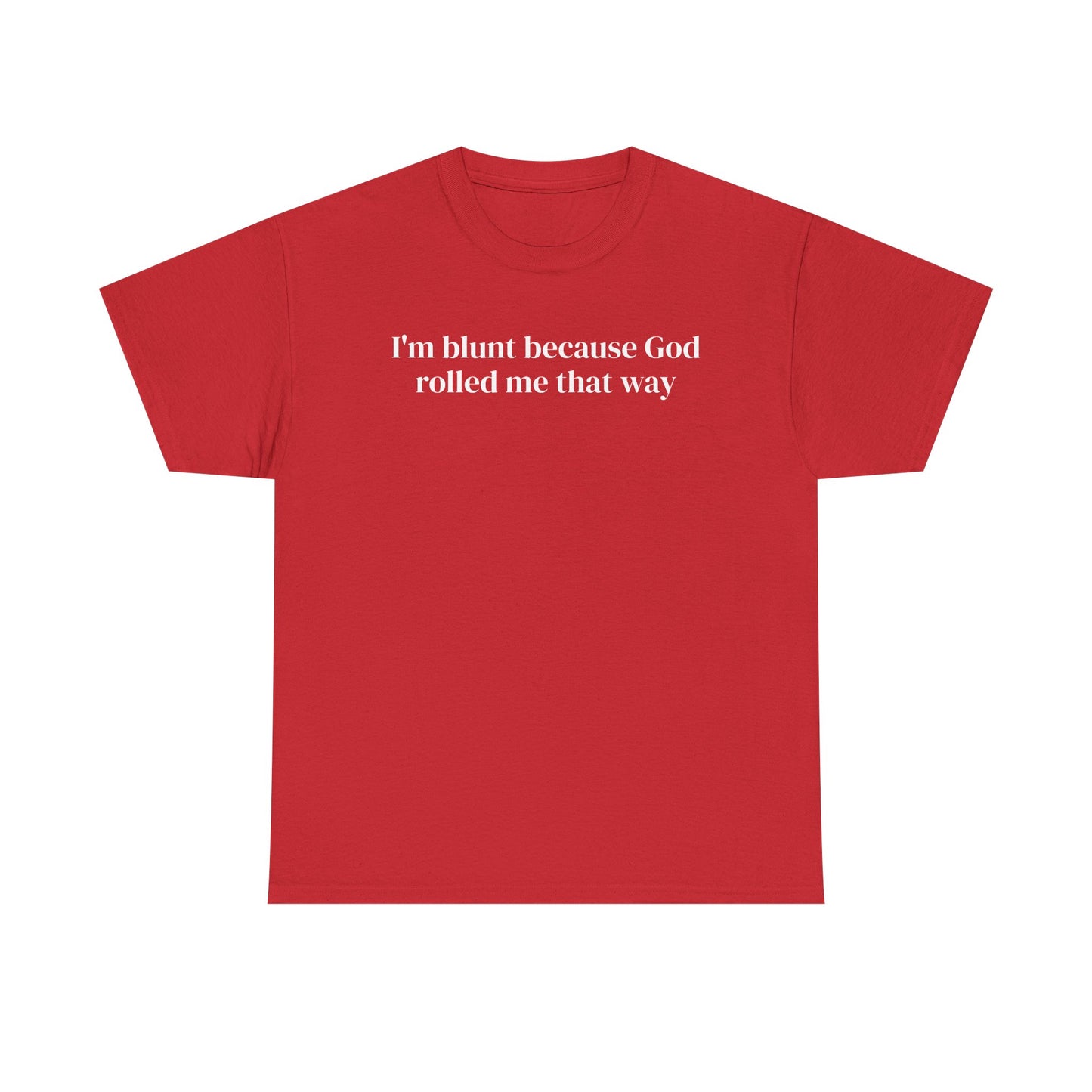 I'm Blunt Because God Rolled Me That Way