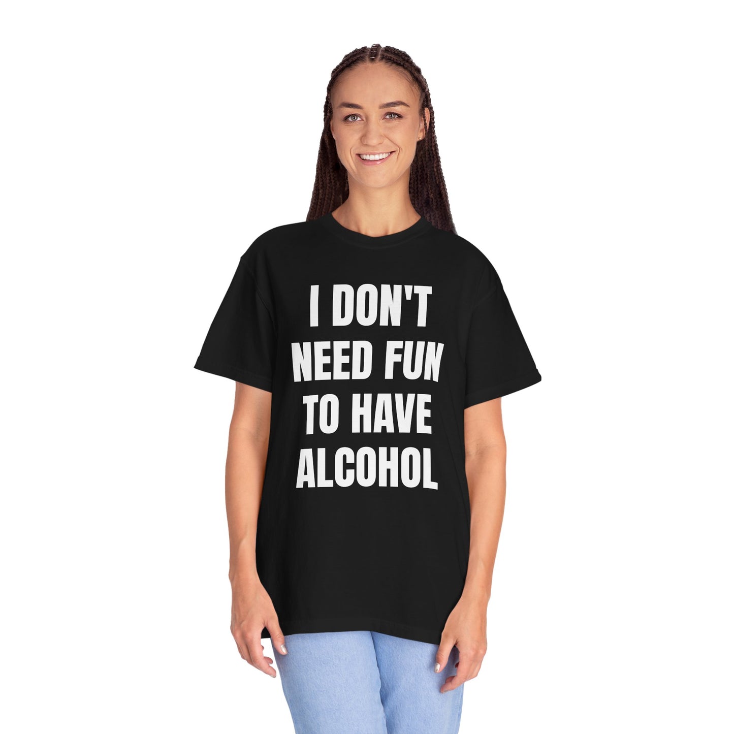 I Don't Need Fun to Have Alcohol