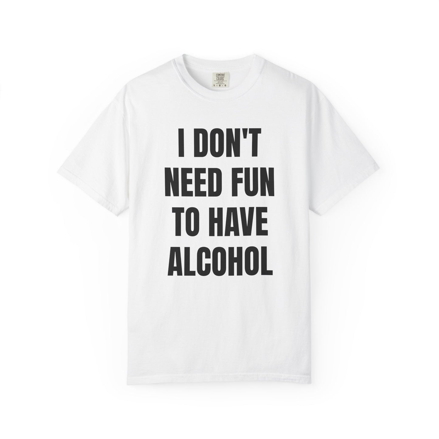 I Don't Need Fun to Have Alcohol