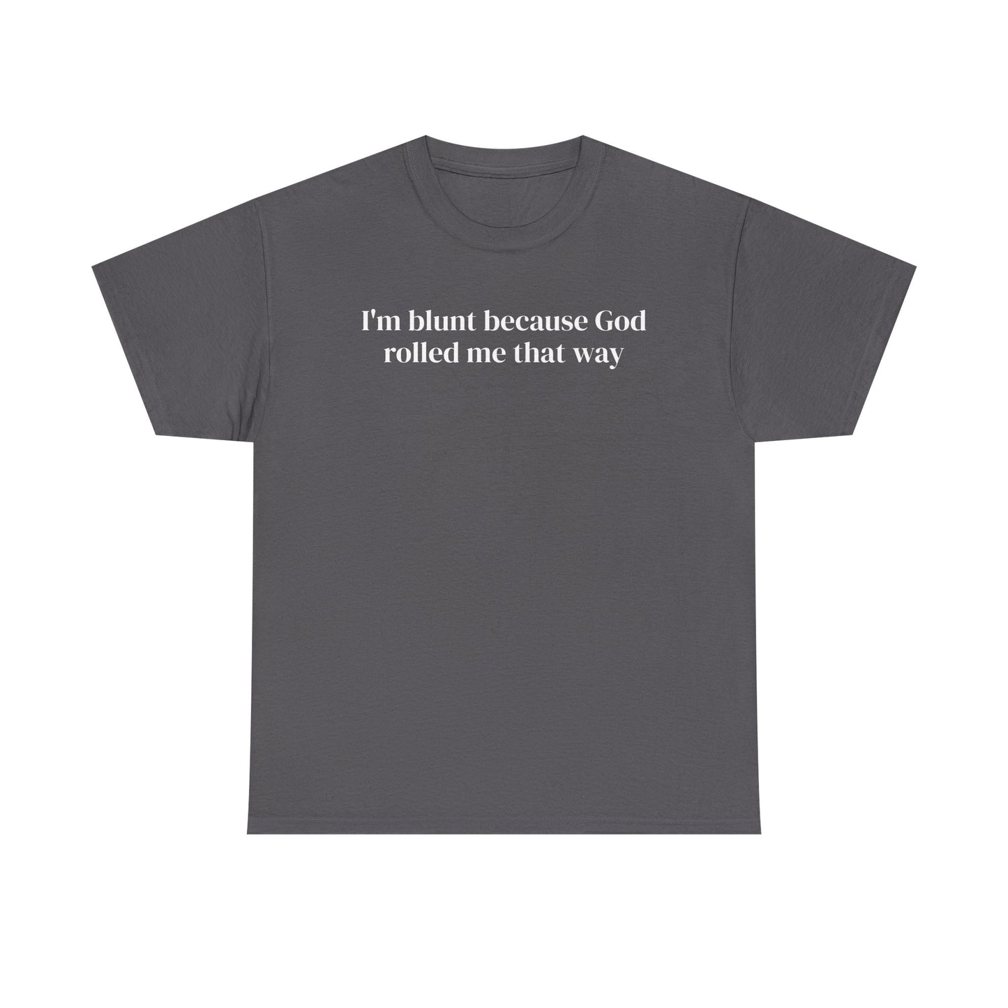 I'm Blunt Because God Rolled Me That Way