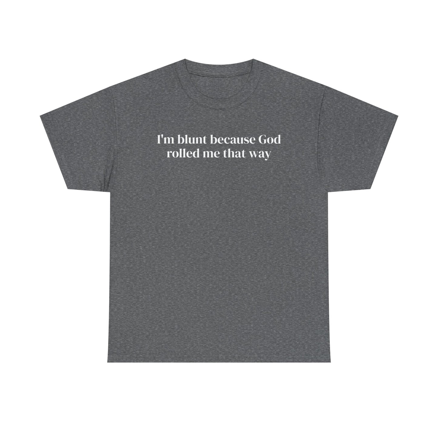 I'm Blunt Because God Rolled Me That Way