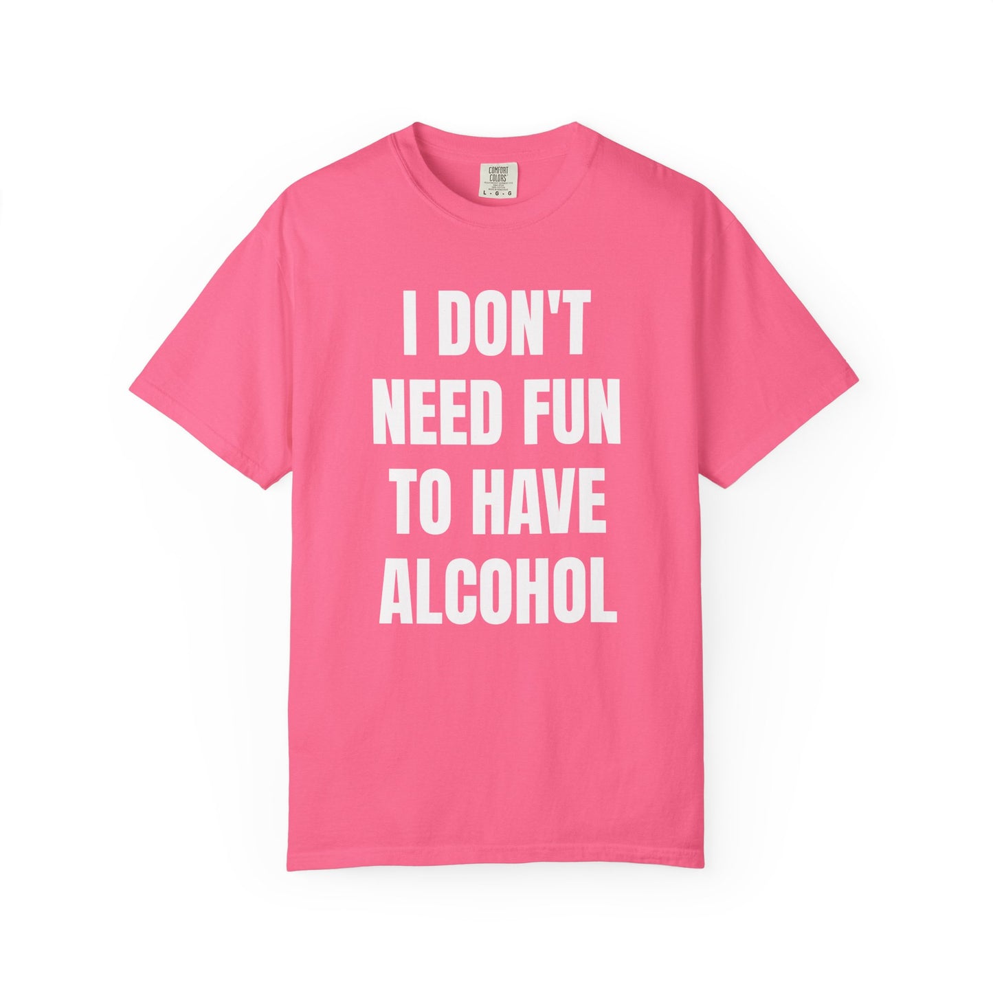 I Don't Need Fun to Have Alcohol