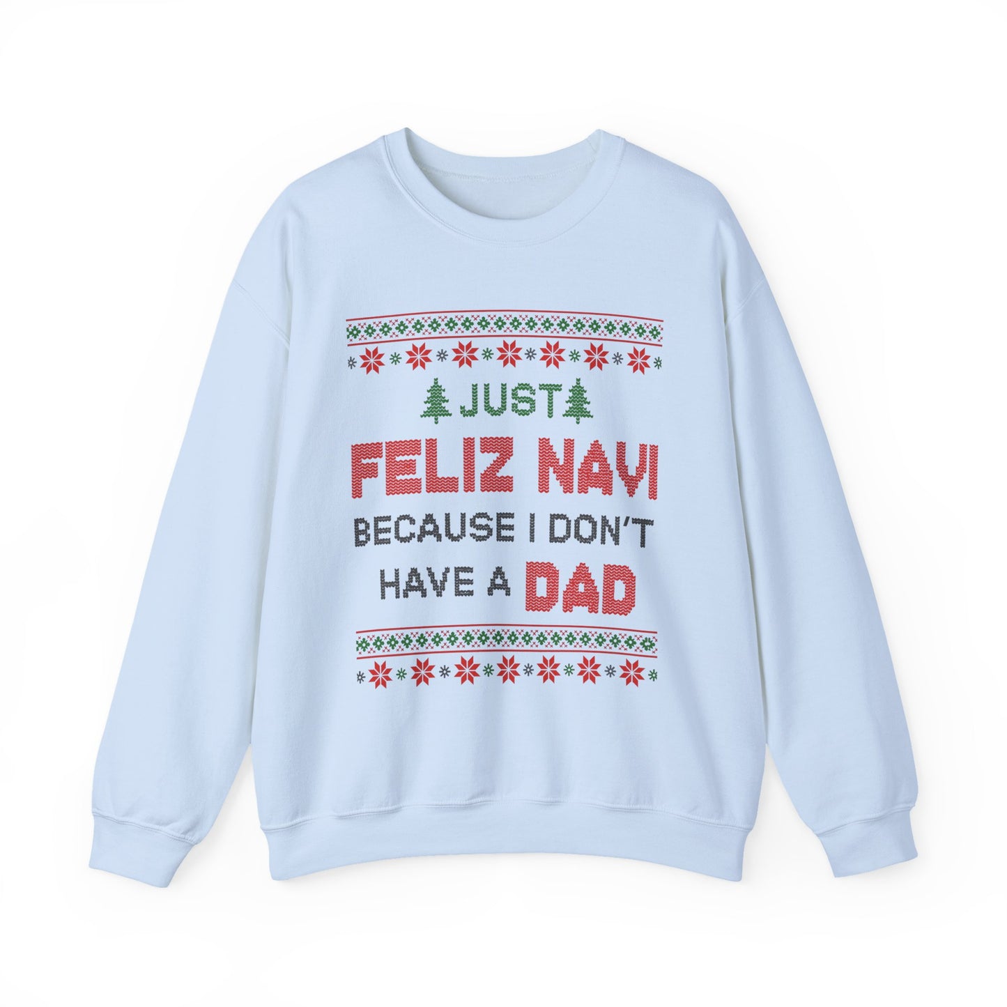 Just Feliz Navi Because I Don't Have a Dad Unisex Heavy Blend™ Crewneck Sweatshirt - Christmas - Ugly Sweater - Snow - Christmas Tree - Gift for Men and Women