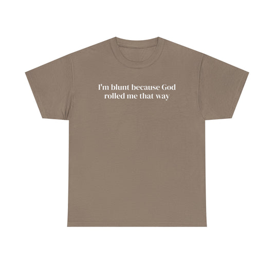 I'm Blunt Because God Rolled Me That Way