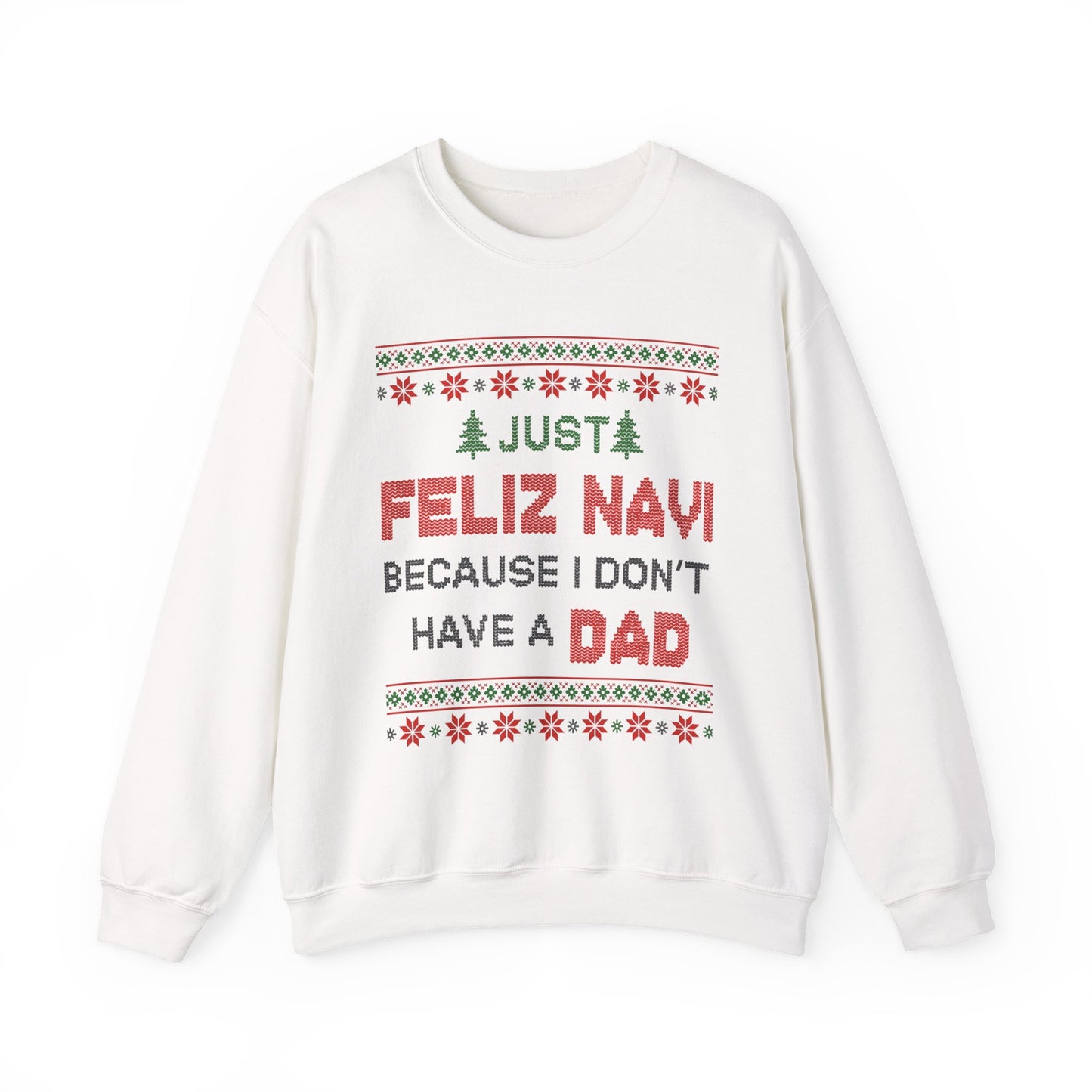 Just Feliz Navi Because I Don't Have a Dad Unisex Heavy Blend™ Crewneck Sweatshirt - Christmas - Ugly Sweater - Snow - Christmas Tree - Gift for Men and Women