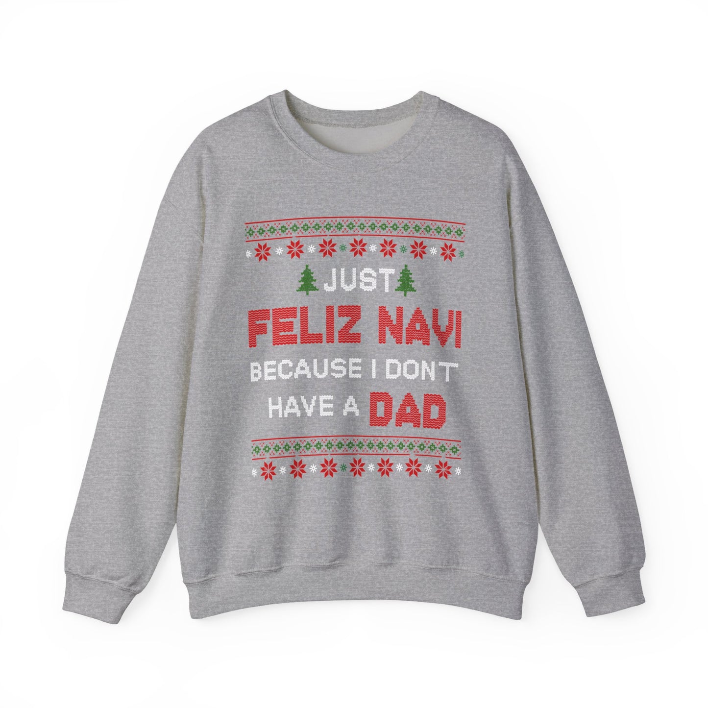 Just Feliz Navi Because I Don't Have a Dad Unisex Heavy Blend™ Crewneck Sweatshirt - Christmas - Ugly Sweater - Snow - Christmas Tree - Gift for Men and Women