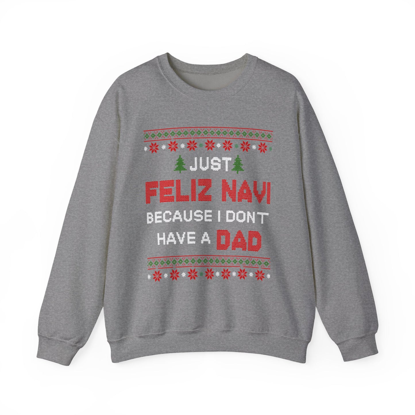 Just Feliz Navi Because I Don't Have a Dad Unisex Heavy Blend™ Crewneck Sweatshirt - Christmas - Ugly Sweater - Snow - Christmas Tree - Gift for Men and Women