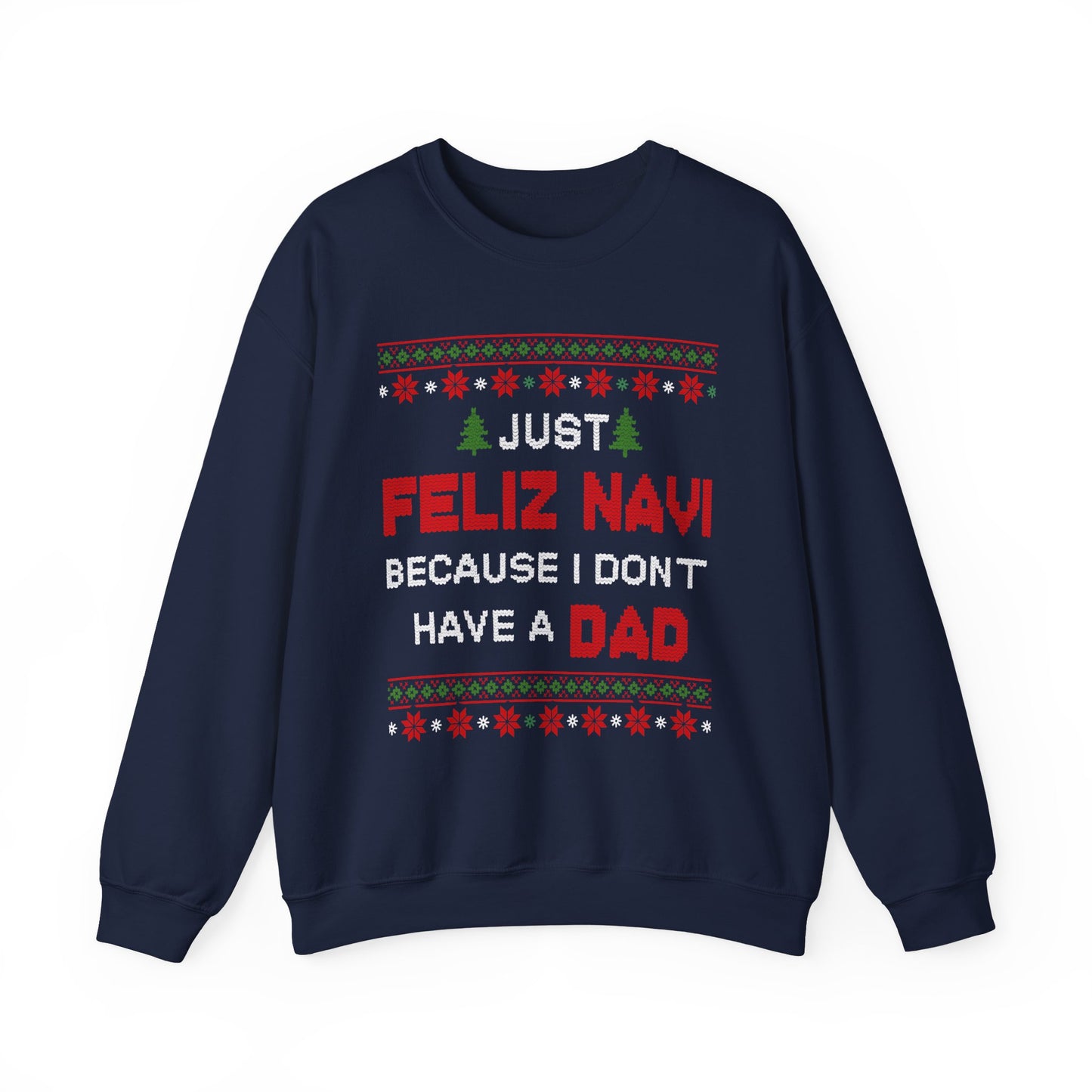 Just Feliz Navi Because I Don't Have a Dad Unisex Heavy Blend™ Crewneck Sweatshirt - Christmas - Ugly Sweater - Snow - Christmas Tree - Gift for Men and Women