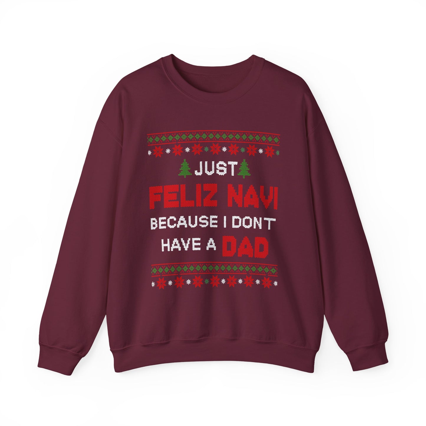 Just Feliz Navi Because I Don't Have a Dad Unisex Heavy Blend™ Crewneck Sweatshirt - Christmas - Ugly Sweater - Snow - Christmas Tree - Gift for Men and Women