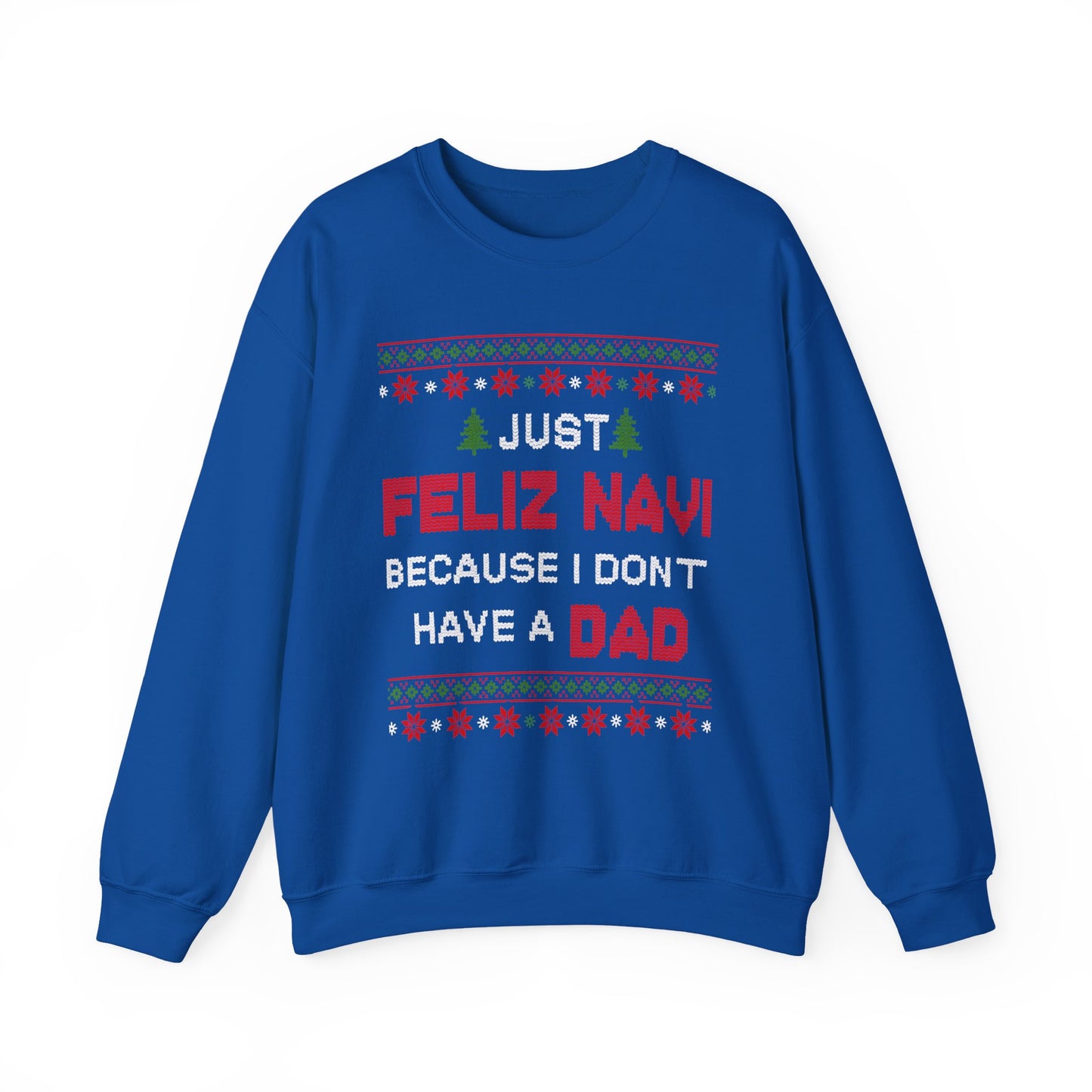 Just Feliz Navi Because I Don't Have a Dad Unisex Heavy Blend™ Crewneck Sweatshirt - Christmas - Ugly Sweater - Snow - Christmas Tree - Gift for Men and Women