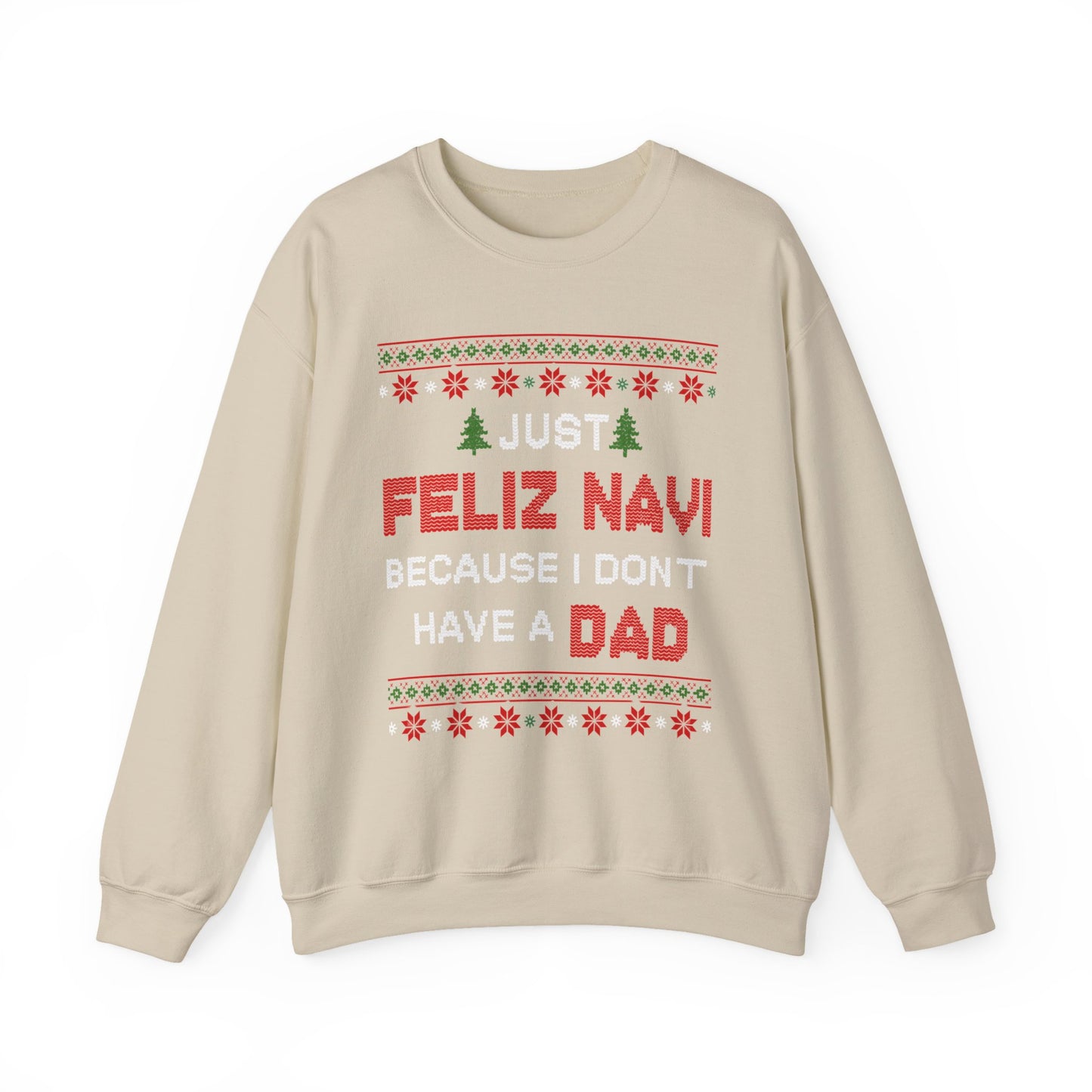 Just Feliz Navi Because I Don't Have a Dad Unisex Heavy Blend™ Crewneck Sweatshirt - Christmas - Ugly Sweater - Snow - Christmas Tree - Gift for Men and Women
