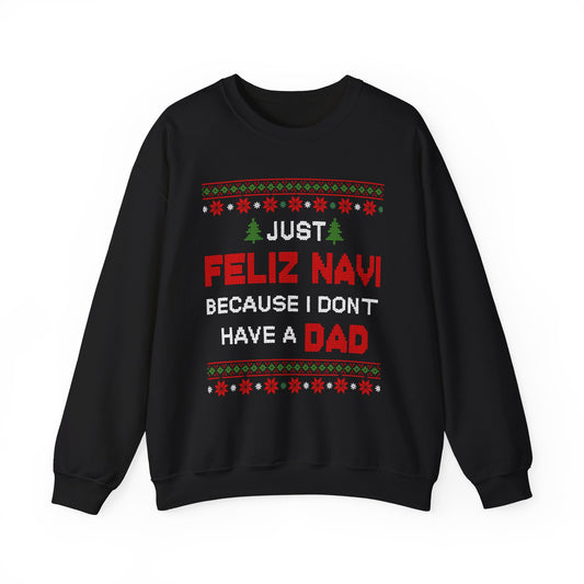 Just Feliz Navi Because I Don't Have a Dad Unisex Heavy Blend™ Crewneck Sweatshirt - Christmas - Ugly Sweater - Snow - Christmas Tree - Gift for Men and Women