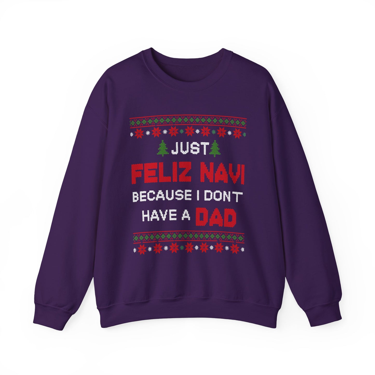 Just Feliz Navi Because I Don't Have a Dad Unisex Heavy Blend™ Crewneck Sweatshirt - Christmas - Ugly Sweater - Snow - Christmas Tree - Gift for Men and Women