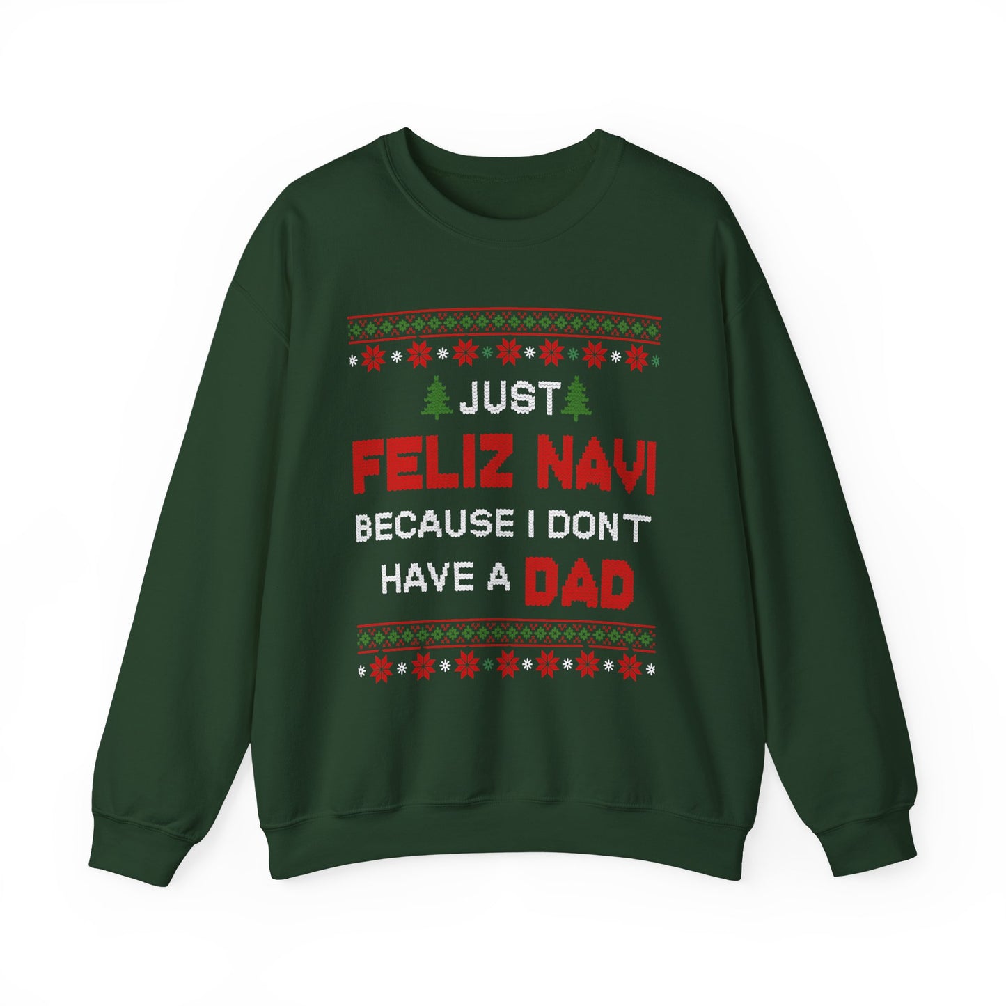 Just Feliz Navi Because I Don't Have a Dad Unisex Heavy Blend™ Crewneck Sweatshirt - Christmas - Ugly Sweater - Snow - Christmas Tree - Gift for Men and Women
