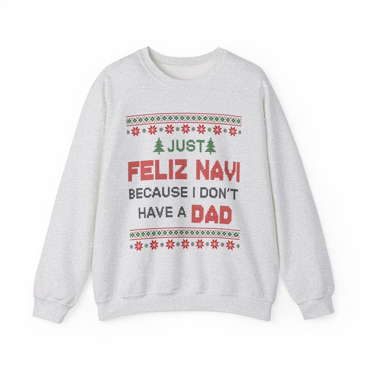 Just Feliz Navi Because I Don't Have a Dad Unisex Heavy Blend™ Crewneck Sweatshirt - Christmas - Ugly Sweater - Snow - Christmas Tree - Gift for Men and Women